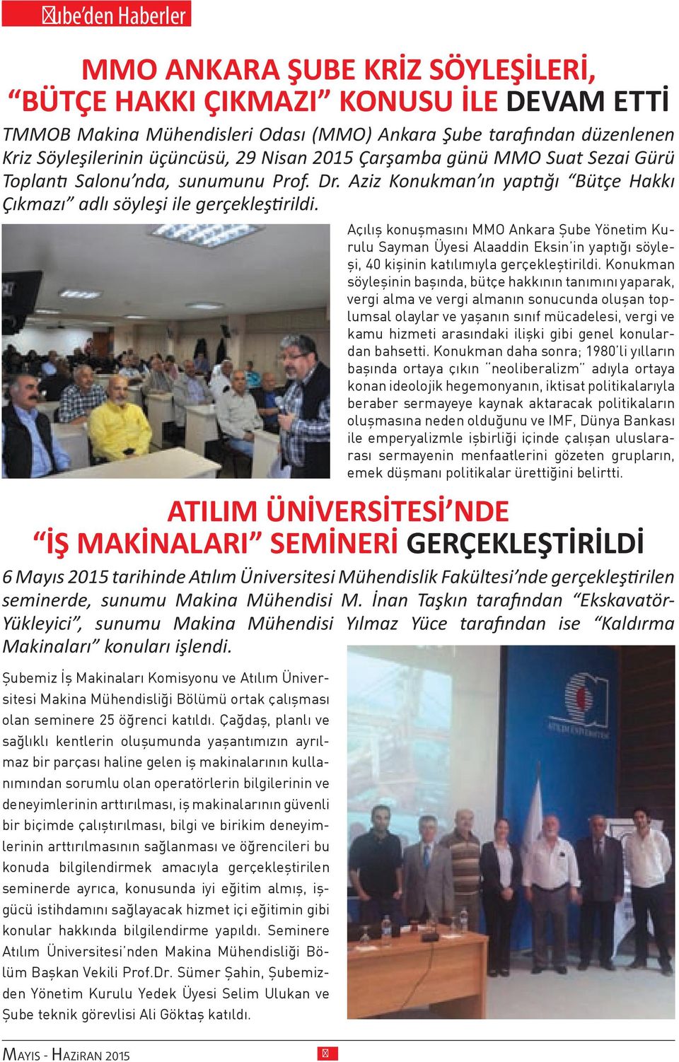 Açılış konuşmasını MMO Ankara Şube Yönetim Kurulu Sayman Üyesi Alaaddin Eksin in yaptığı söyleşi, 40 kişinin katılımıyla gerçekleştirildi.