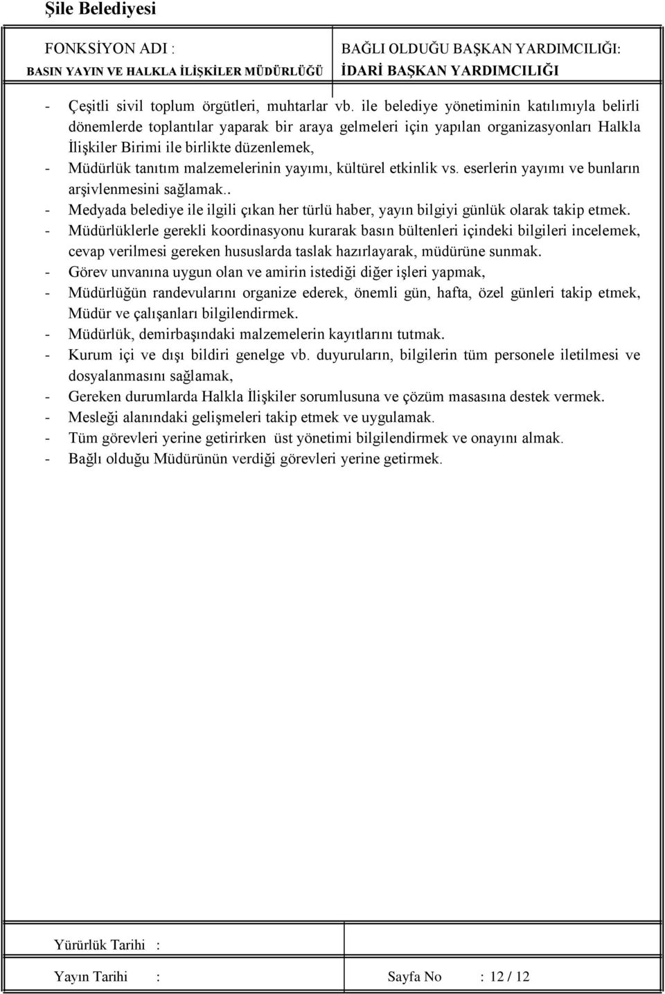 malzemelerinin yayımı, kültürel etkinlik vs. eserlerin yayımı ve bunların arşivlenmesini sağlamak.. - Medyada belediye ile ilgili çıkan her türlü haber, yayın bilgiyi günlük olarak takip etmek.