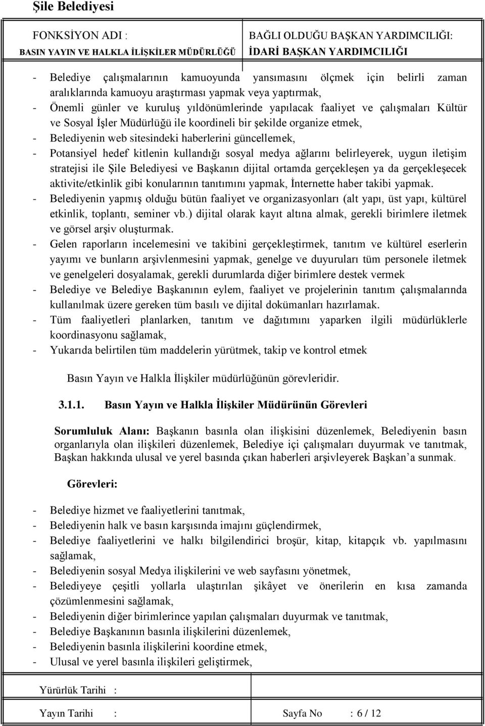 ağlarını belirleyerek, uygun iletişim stratejisi ile Şile Belediyesi ve Başkanın dijital ortamda gerçekleşen ya da gerçekleşecek aktivite/etkinlik gibi konularının tanıtımını yapmak, İnternette haber