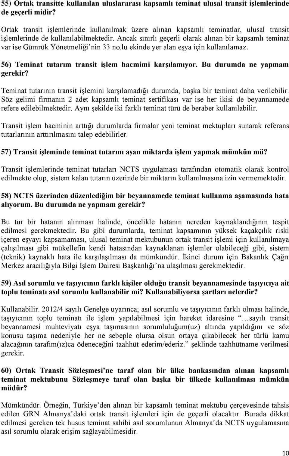 Ancak sınırlı geçerli olarak alınan bir kapsamlı teminat var ise Gümrük Yönetmeliği nin 33 no.lu ekinde yer alan eşya için kullanılamaz. 56) Teminat tutarım transit işlem hacmimi karşılamıyor.