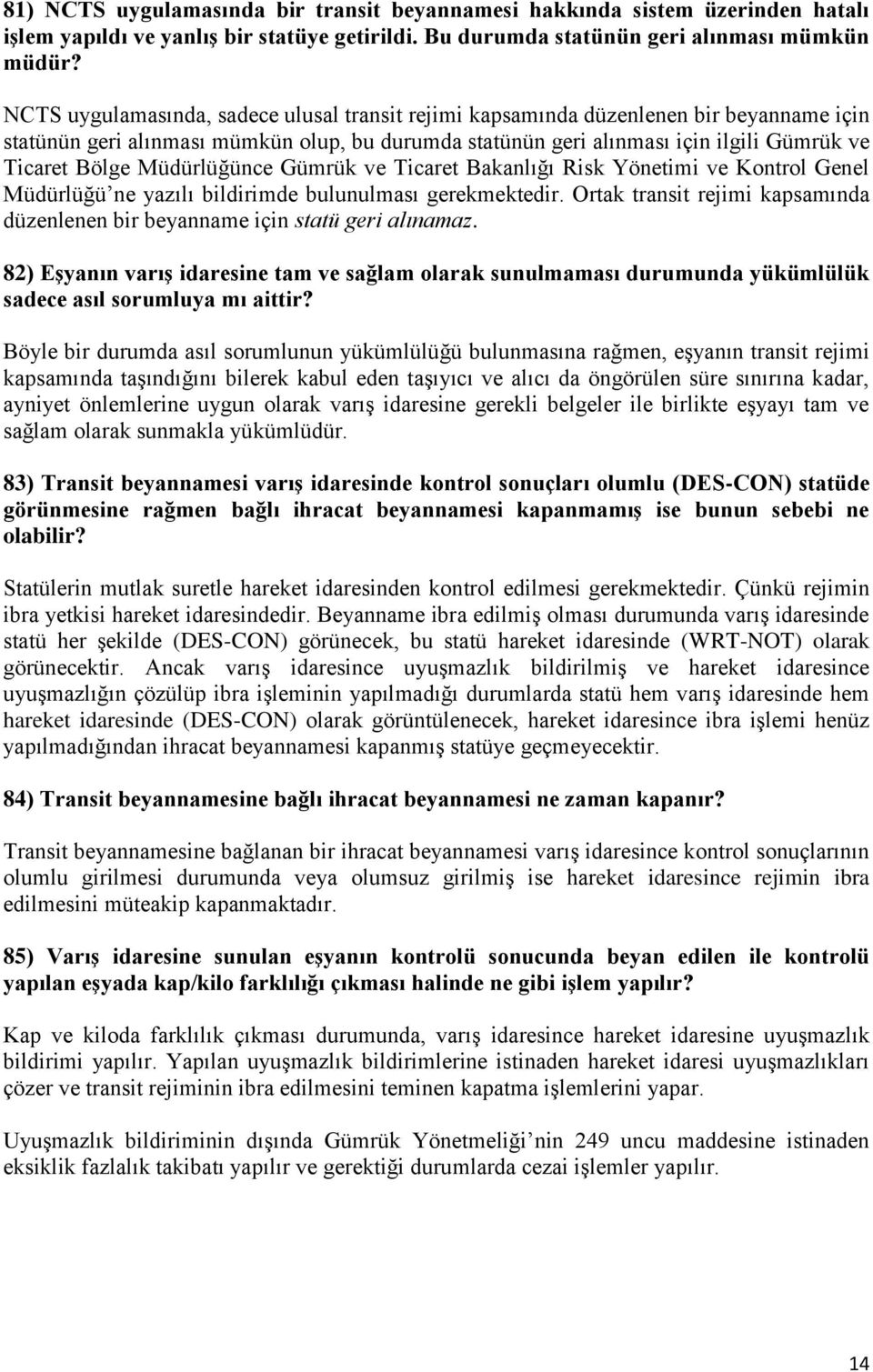 Müdürlüğünce Gümrük ve Ticaret Bakanlığı Risk Yönetimi ve Kontrol Genel Müdürlüğü ne yazılı bildirimde bulunulması gerekmektedir.