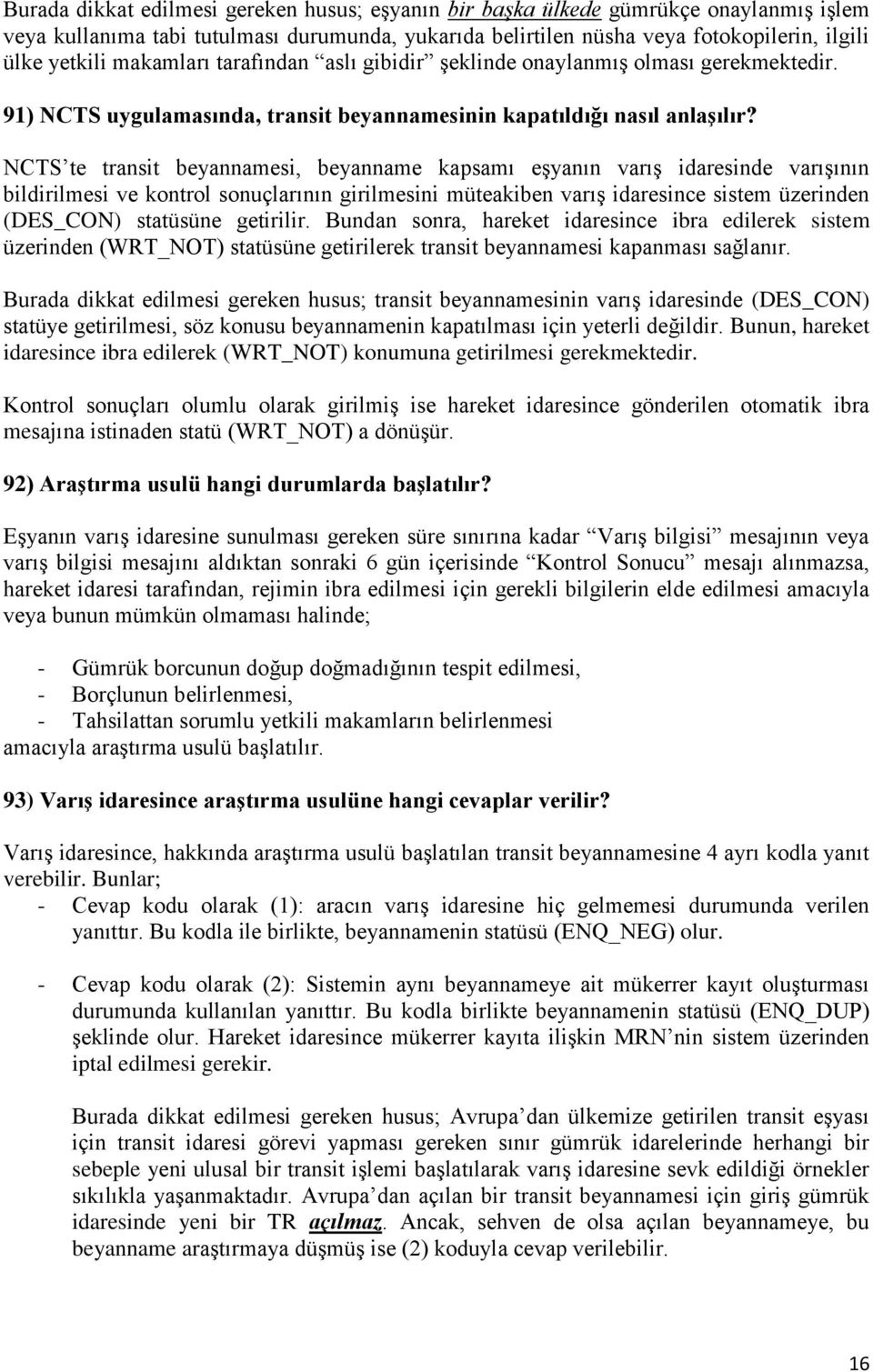 NCTS te transit beyannamesi, beyanname kapsamı eşyanın varış idaresinde varışının bildirilmesi ve kontrol sonuçlarının girilmesini müteakiben varış idaresince sistem üzerinden (DES_CON) statüsüne