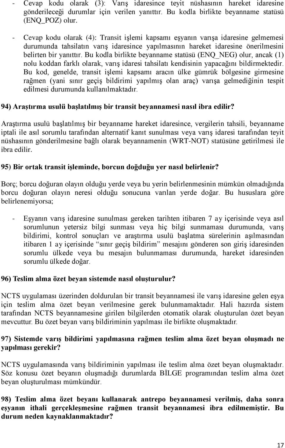 Bu kodla birlikte beyanname statüsü (ENQ_NEG) olur, ancak (1) nolu koddan farklı olarak, varış idaresi tahsilatı kendisinin yapacağını bildirmektedir.