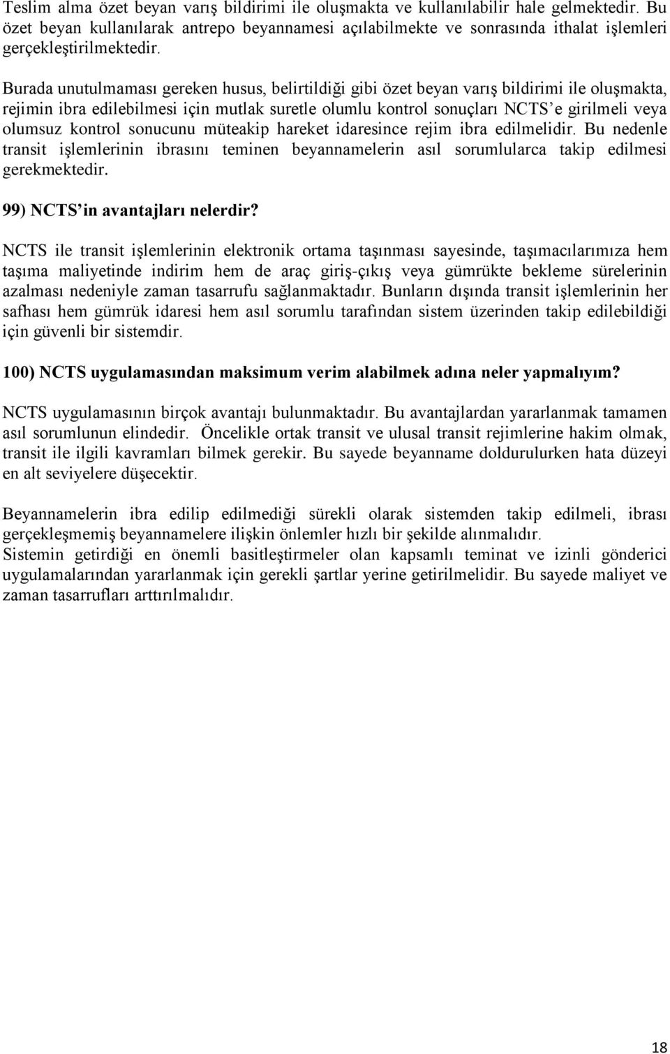 Burada unutulmaması gereken husus, belirtildiği gibi özet beyan varış bildirimi ile oluşmakta, rejimin ibra edilebilmesi için mutlak suretle olumlu kontrol sonuçları NCTS e girilmeli veya olumsuz