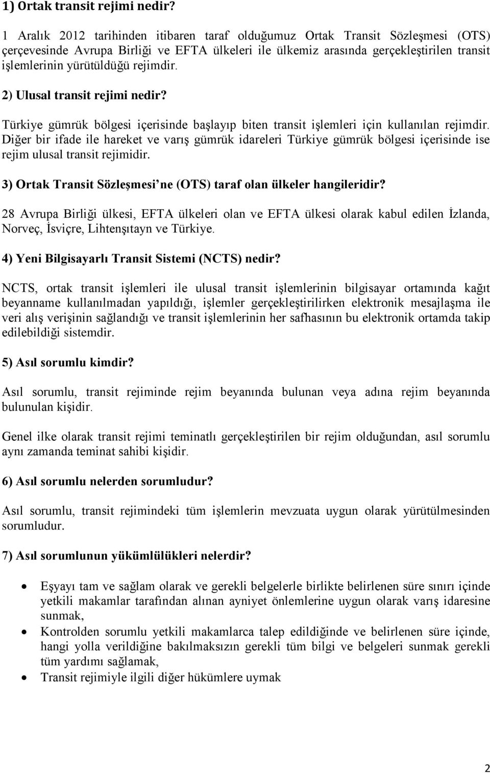 rejimdir. 2) Ulusal transit rejimi nedir? Türkiye gümrük bölgesi içerisinde başlayıp biten transit işlemleri için kullanılan rejimdir.