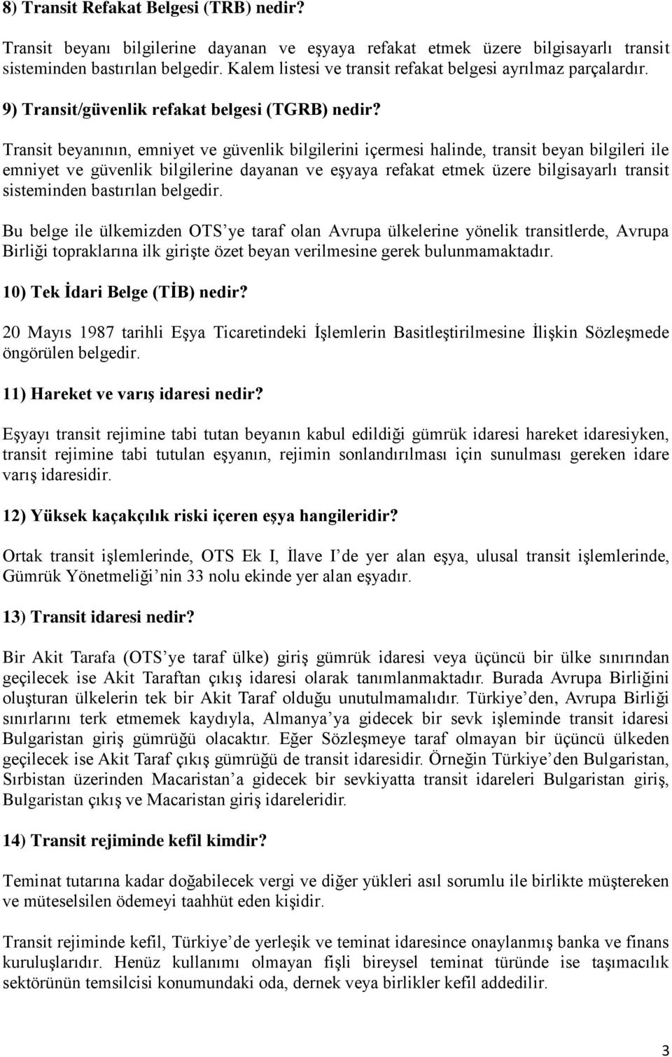 Transit beyanının, emniyet ve güvenlik bilgilerini içermesi halinde, transit beyan bilgileri ile emniyet ve güvenlik bilgilerine dayanan ve eşyaya refakat etmek üzere bilgisayarlı transit sisteminden