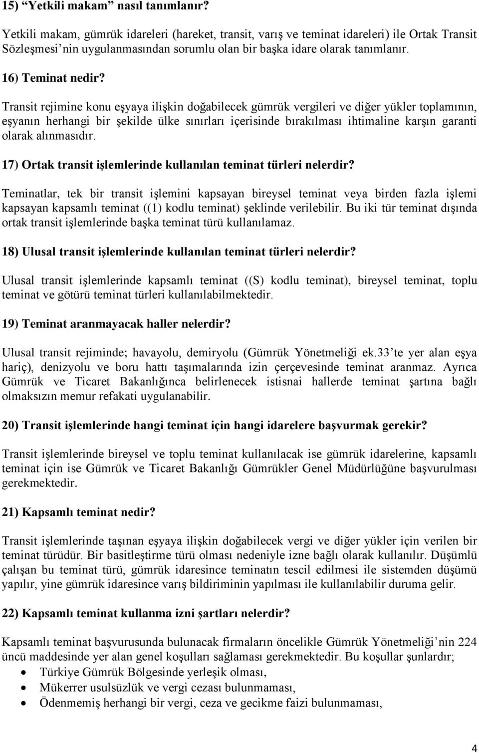 Transit rejimine konu eşyaya ilişkin doğabilecek gümrük vergileri ve diğer yükler toplamının, eşyanın herhangi bir şekilde ülke sınırları içerisinde bırakılması ihtimaline karşın garanti olarak