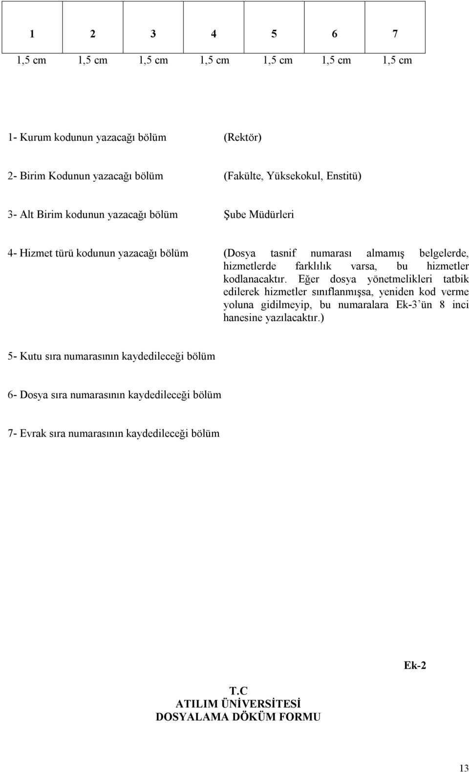 kodlanacaktır. Eğer dosya yönetmelikleri tatbik edilerek hizmetler sınıflanmışsa, yeniden kod verme yoluna gidilmeyip, bu numaralara Ek-3 ün 8 inci hanesine yazılacaktır.