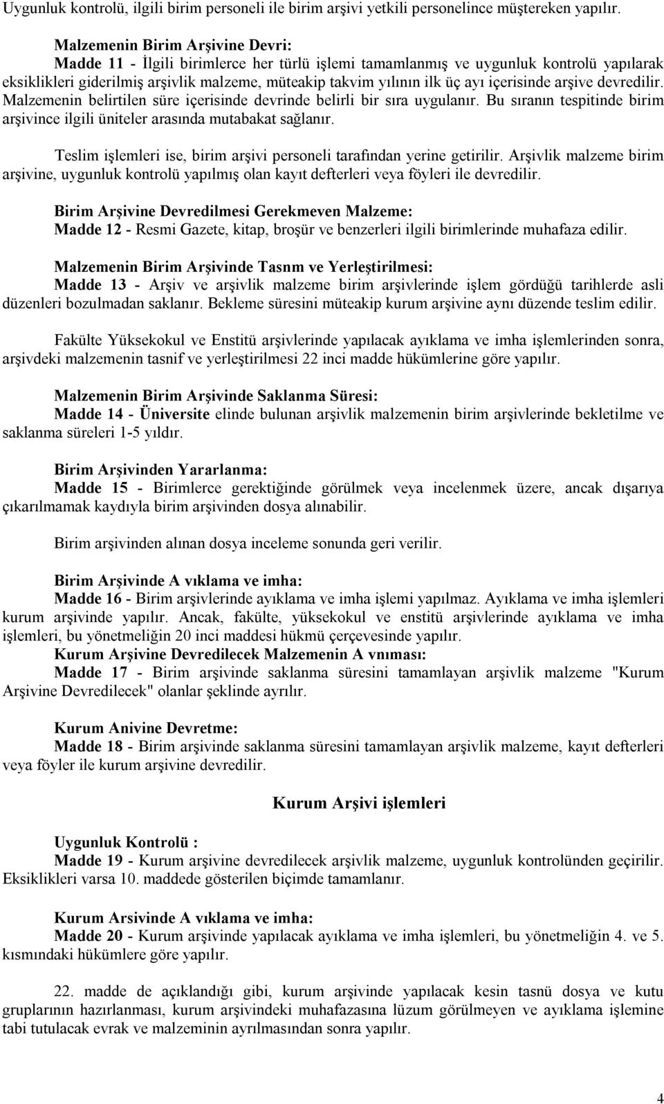 içerisinde arşive devredilir. Malzemenin belirtilen süre içerisinde devrinde belirli bir sıra uygulanır. Bu sıranın tespitinde birim arşivince ilgili üniteler arasında mutabakat sağlanır.