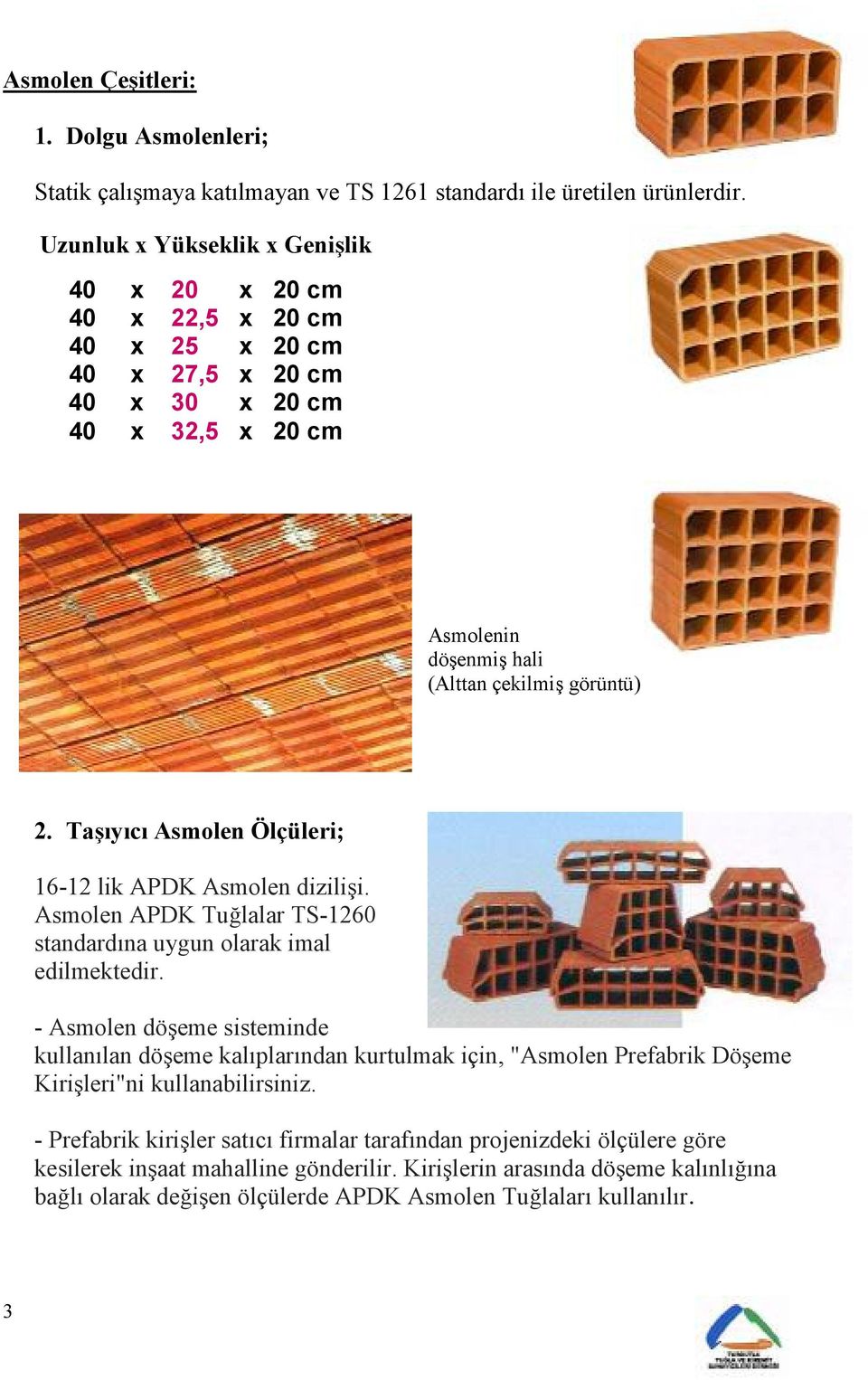 Ta,yc Asmolen Ölçüleri; 16-12 lik APDK Asmolen dizilii. Asmolen APDK Tulalar TS-1260 standardna uygun olarak imal edilmektedir.
