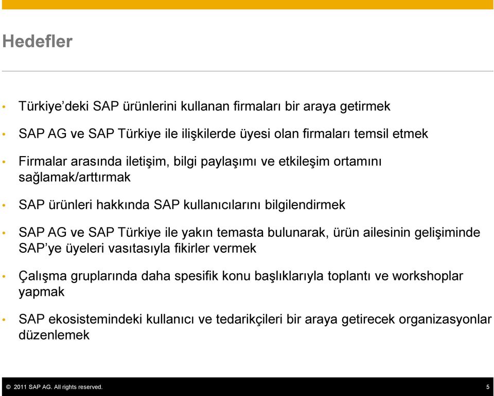 ile yakın temasta bulunarak, ürün ailesinin gelişiminde SAP ye üyeleri vasıtasıyla fikirler vermek Çalışma gruplarında daha spesifik konu başlıklarıyla