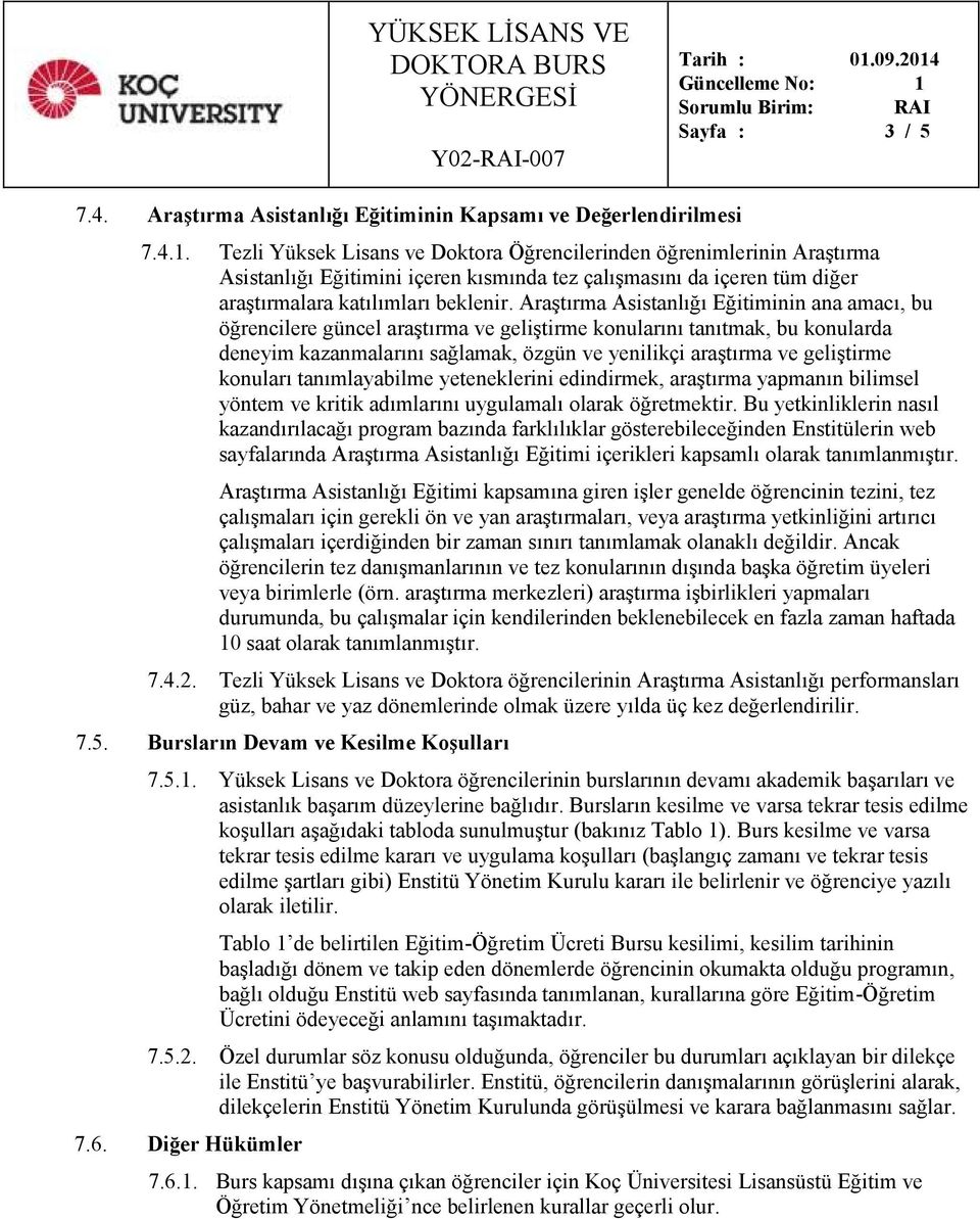 Araştırma Asistanlığı Eğitiminin ana amacı, bu öğrencilere güncel araştırma ve geliştirme konularını tanıtmak, bu konularda deneyim kazanmalarını sağlamak, özgün ve yenilikçi araştırma ve geliştirme