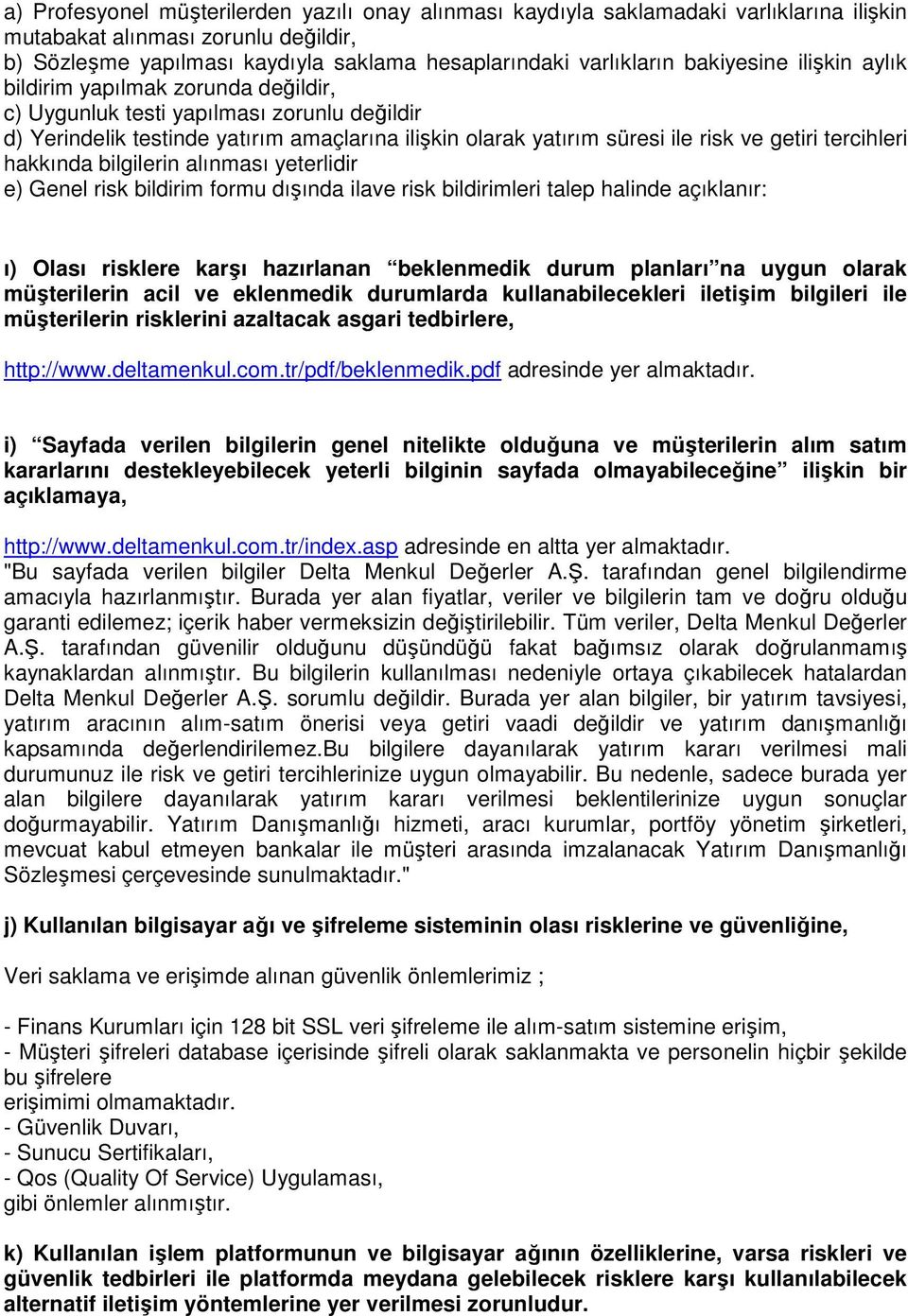 tercihleri hakkında bilgilerin alınması yeterlidir e) Genel risk bildirim formu dışında ilave risk bildirimleri talep halinde açıklanır: ı) Olası risklere karşı hazırlanan beklenmedik durum planları