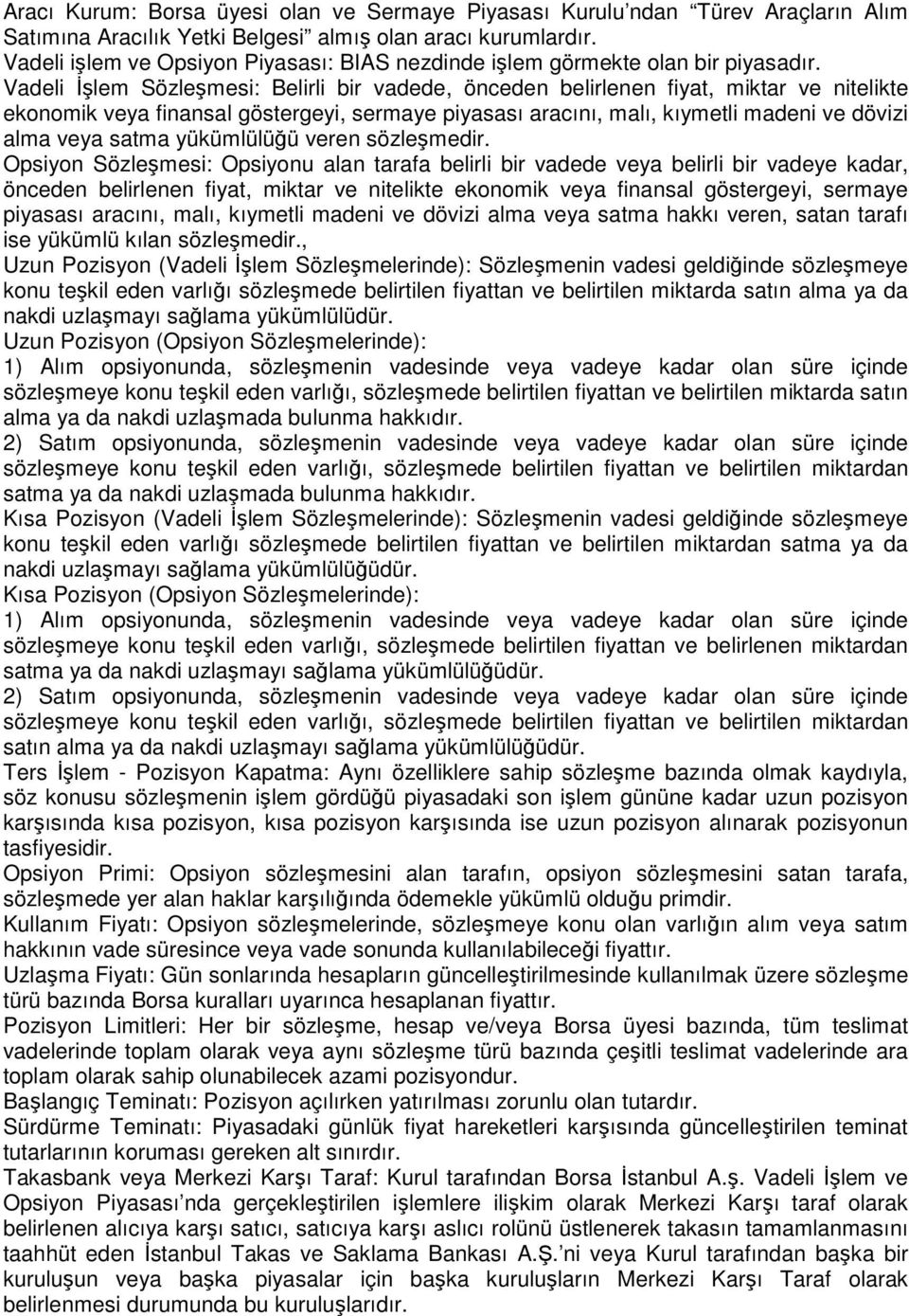 Vadeli Đşlem Sözleşmesi: Belirli bir vadede, önceden belirlenen fiyat, miktar ve nitelikte ekonomik veya finansal göstergeyi, sermaye piyasası aracını, malı, kıymetli madeni ve dövizi alma veya satma