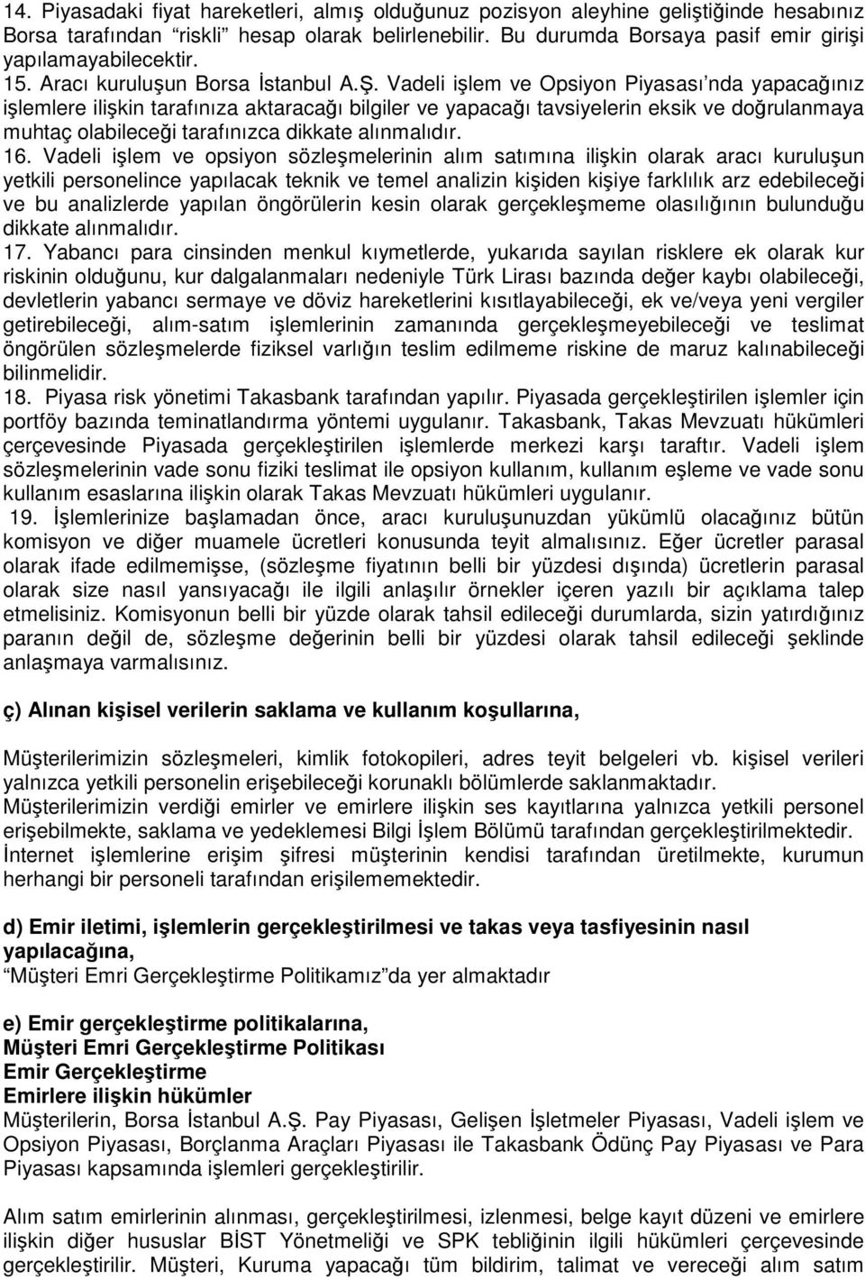 Vadeli işlem ve Opsiyon Piyasası nda yapacağınız işlemlere ilişkin tarafınıza aktaracağı bilgiler ve yapacağı tavsiyelerin eksik ve doğrulanmaya muhtaç olabileceği tarafınızca dikkate alınmalıdır. 16.