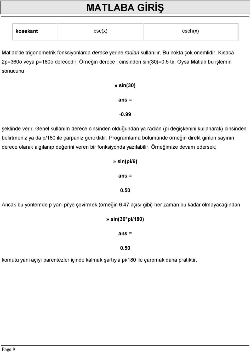 Genel kullanım derece cinsinden olduğundan ya radian (pi değişkenini kullanarak) cinsinden belirtmeniz ya da p/180 ile çarpanız gereklidir.