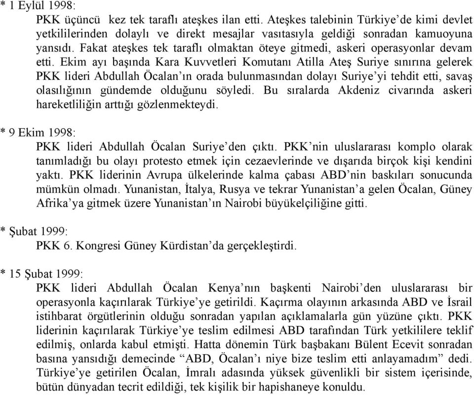 Ekim ayı başında Kara Kuvvetleri Komutanı Atilla Ateş Suriye sınırına gelerek PKK lideri Abdullah Öcalan ın orada bulunmasından dolayı Suriye yi tehdit etti, savaş olasılığının gündemde olduğunu