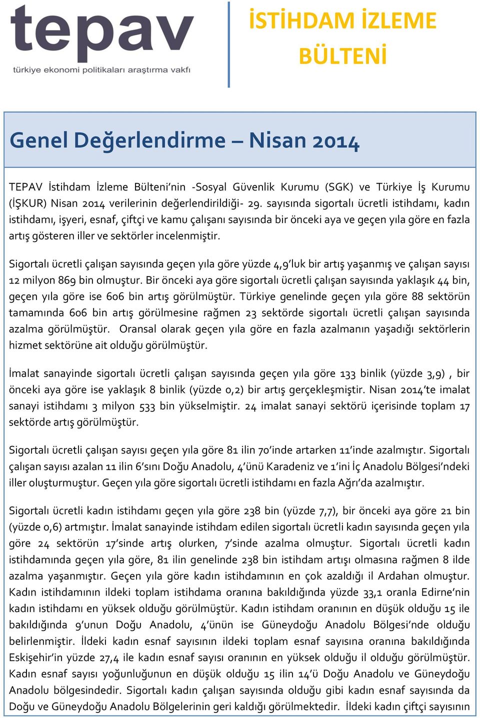 Sigortalı ücretli çalışan sayısında geçen yıla göre yüzde 4,9 luk bir artış yaşanmış ve çalışan sayısı 12 milyon 869 bin olmuştur.