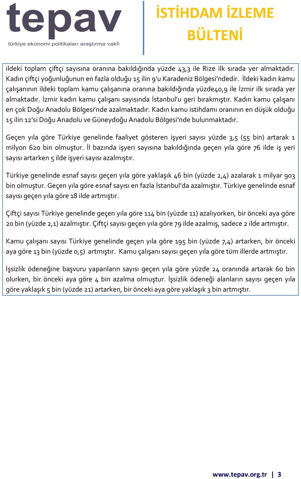 Kadın kamu çalışanı en çok Doğu Anadolu Bölgesi nde azalmaktadır. Kadın kamu istihdamı oranının en düşük olduğu 15 ilin 12 si Doğu Anadolu ve Güneydoğu Anadolu Bölgesi nde bulunmaktadır.