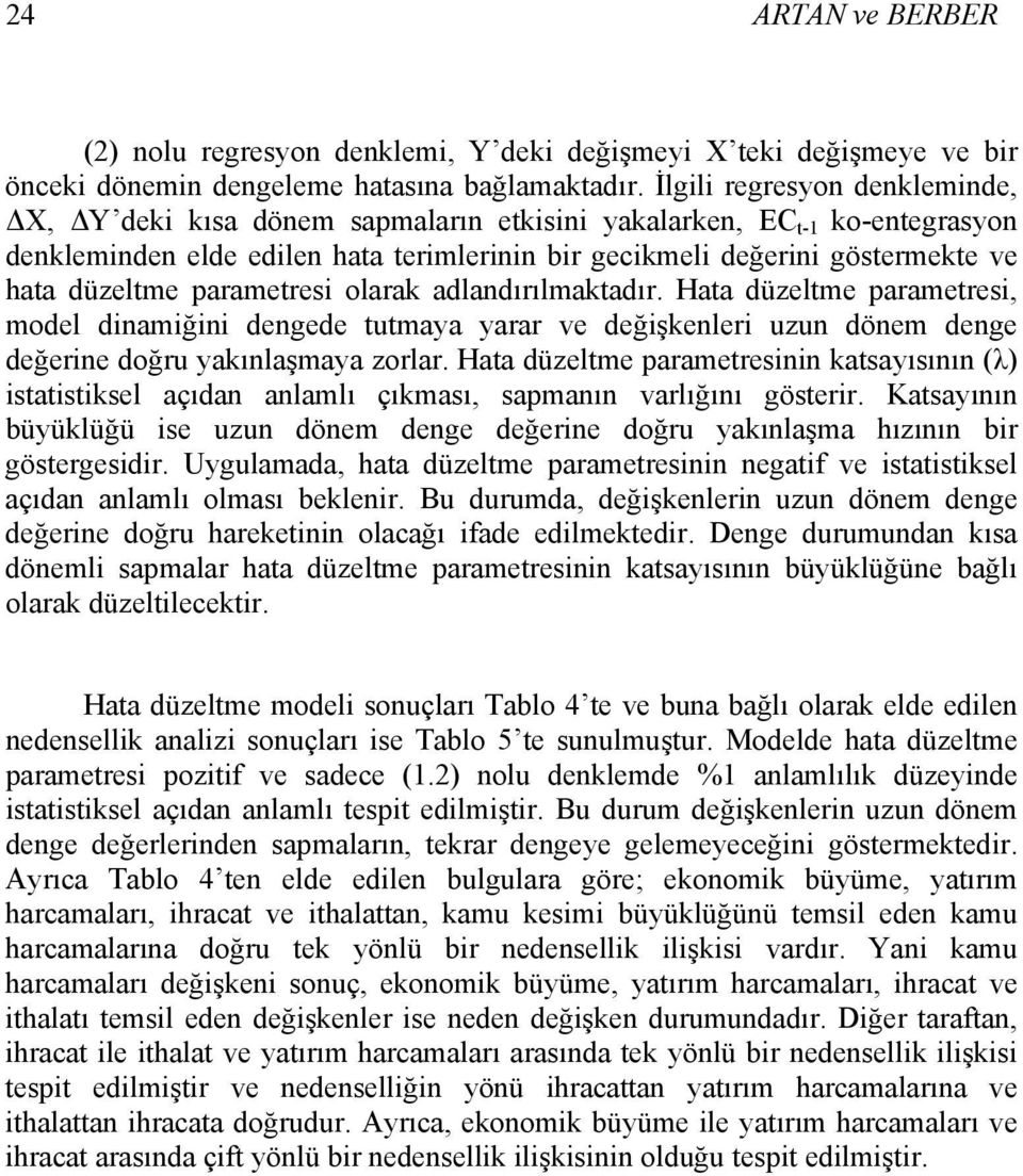 parametresi olarak adlandırılmaktadır. Hata düzeltme parametresi, model dinamiğini dengede tutmaya yarar ve değişkenleri uzun dönem denge değerine doğru yakınlaşmaya zorlar.