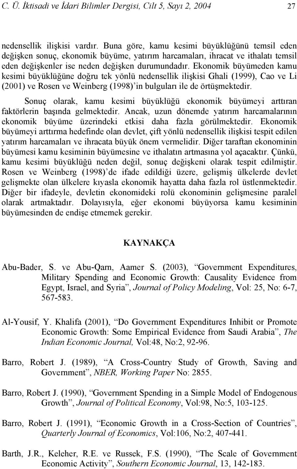 Ekonomik büyümeden kamu kesimi büyüklüğüne doğru tek yönlü nedensellik ilişkisi Ghali (1999), Cao ve Li (2001) ve Rosen ve Weinberg (1998) in bulguları ile de örtüşmektedir.