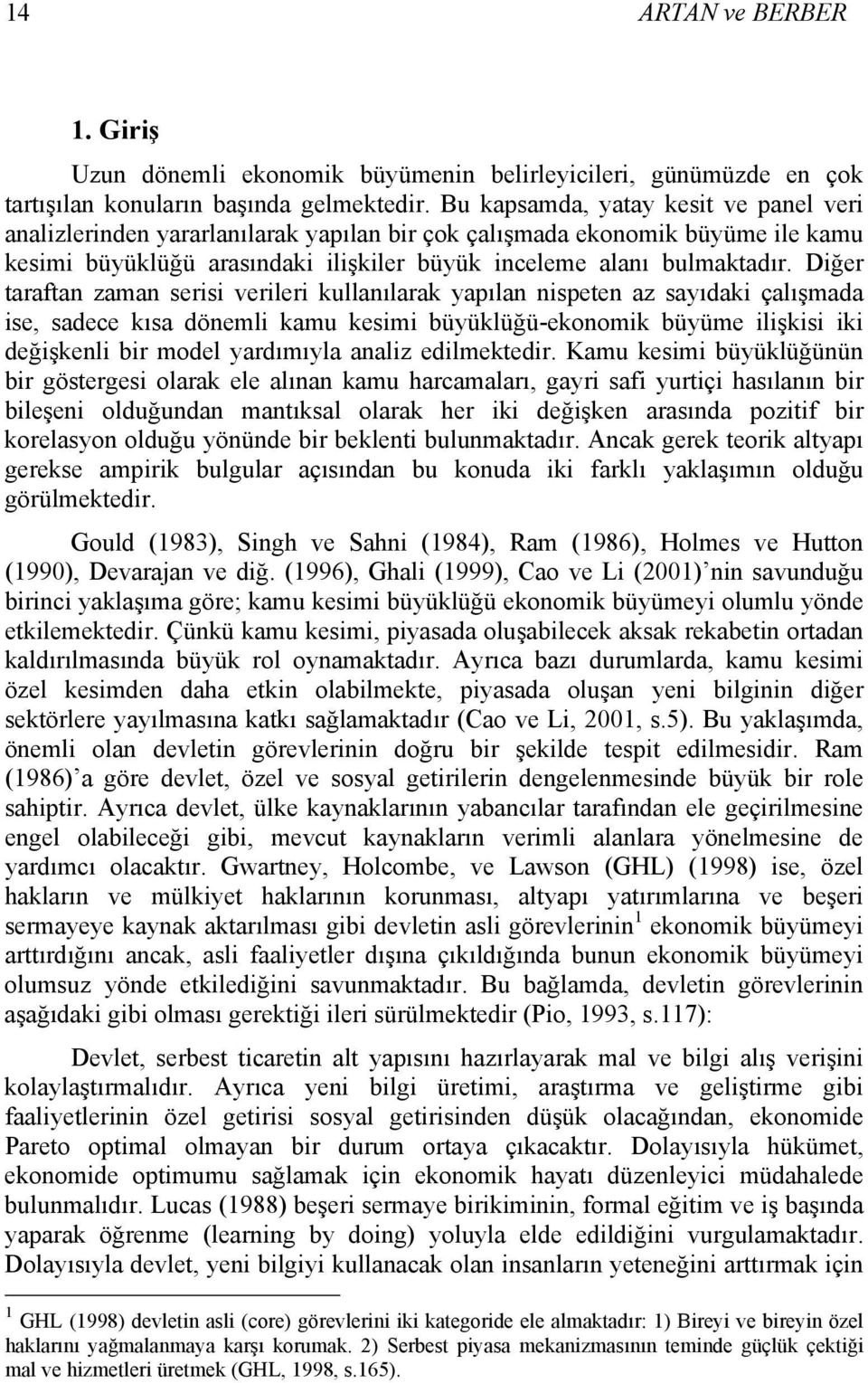 Diğer taraftan zaman serisi verileri kullanılarak yapılan nispeten az sayıdaki çalışmada ise, sadece kısa dönemli kamu kesimi büyüklüğü-ekonomik büyüme ilişkisi iki değişkenli bir model yardımıyla