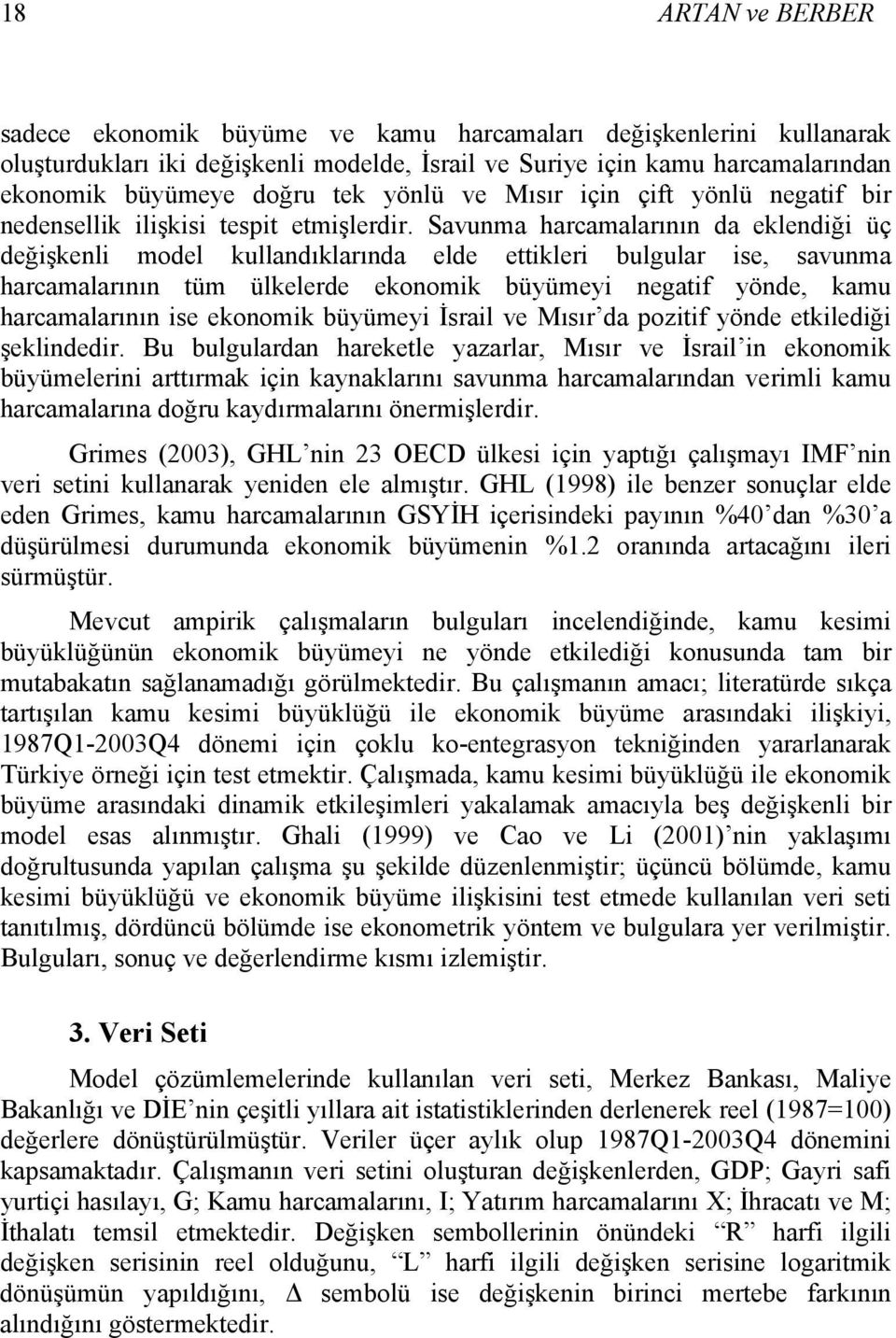 Savunma harcamalarının da eklendiği üç değişkenli model kullandıklarında elde ettikleri bulgular ise, savunma harcamalarının tüm ülkelerde ekonomik büyümeyi negatif yönde, kamu harcamalarının ise