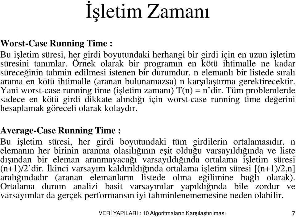 n elemanlı bir listede sıralı arama en kötü ihtimalle (aranan bulunamazsa) n karşılaştırma gerektirecektir. Yani worst-case running time (işletim zamanı) T(n) = n dir.