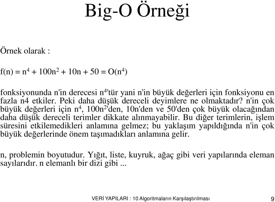 n'in çok büyük değerleri için n 4, 100n 2 'den, 10n'den ve 50'den çok büyük olacağından daha düşük dereceli terimler dikkate alınmayabilir.