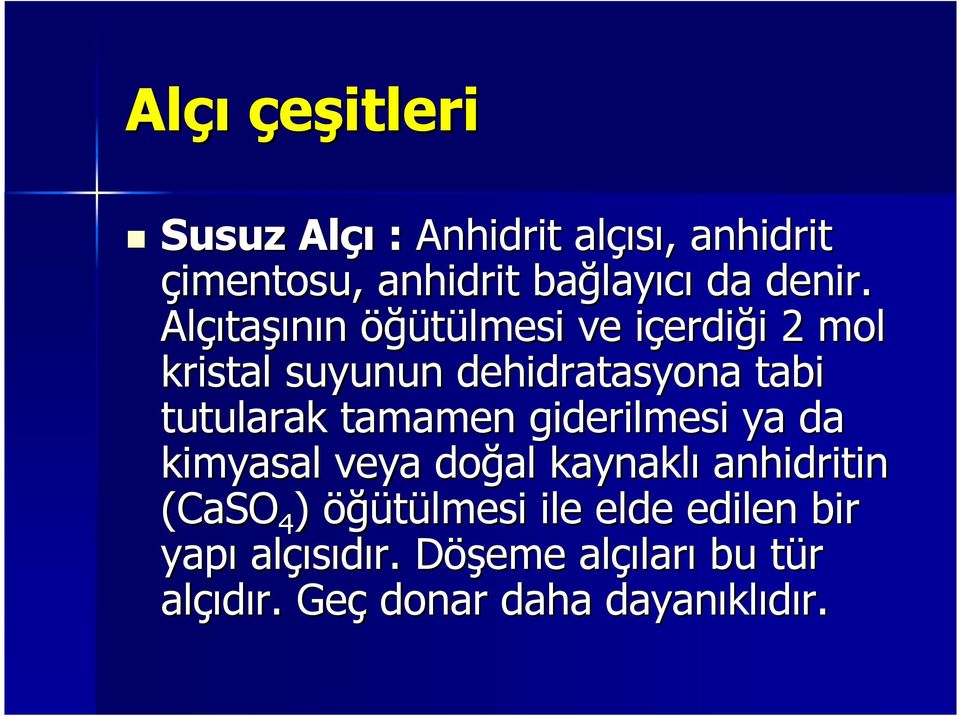 tamamen giderilmesi ya da kimyasal veya doğal kaynaklı anhidritin (CaSO 4 ) öğütülmesi ile elde