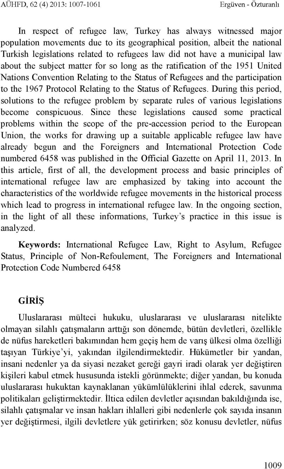 the participation to the 1967 Protocol Relating to the Status of Refugees. During this period, solutions to the refugee problem by separate rules of various legislations become conspicuous.