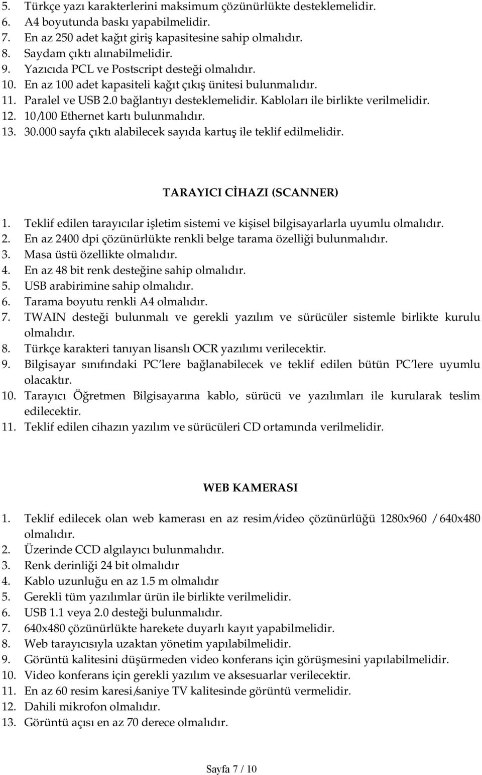 12. 10/100 Ethernet kartı bulunmalıdır. 13. 30.000 sayfa çıktı alabilecek sayıda kartuş ile teklif edilmelidir. TARAYICI CİHAZI (SCANNER) 1.