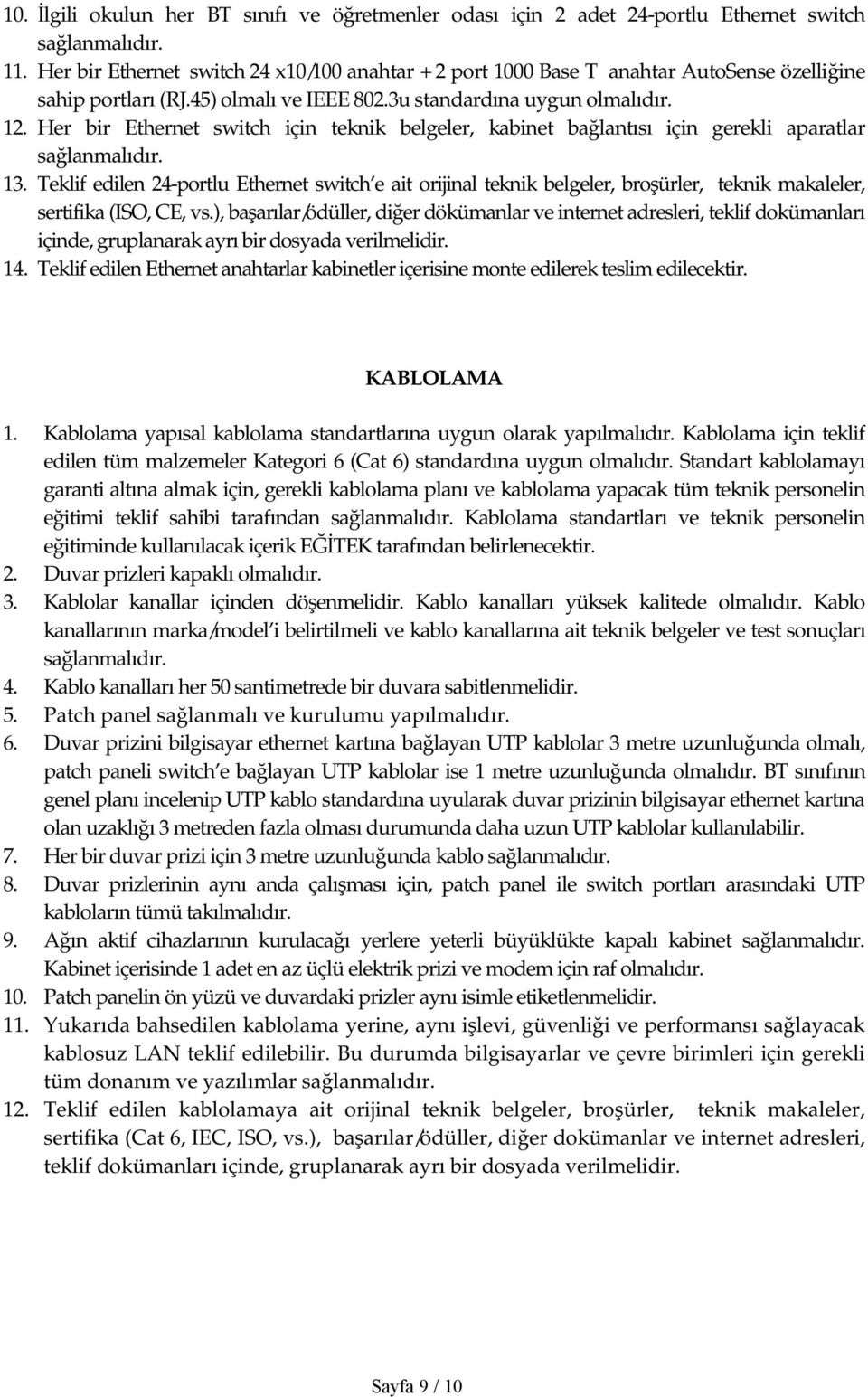 Her bir Ethernet switch için teknik belgeler, kabinet bağlantısı için gerekli aparatlar sağlanmalıdır. 13.