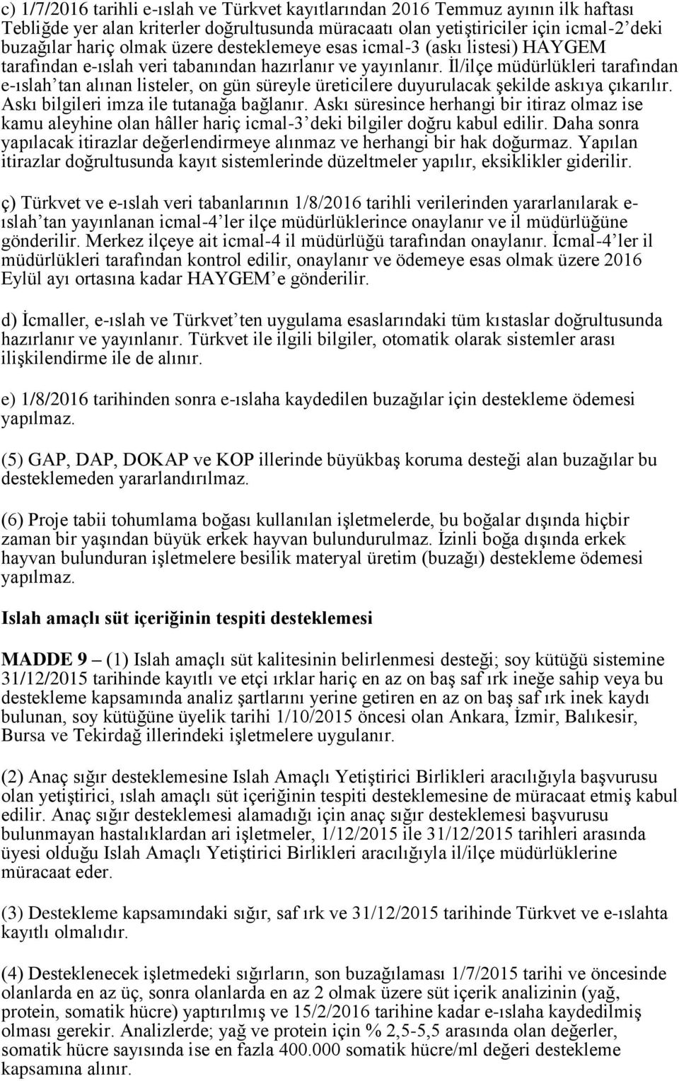 İl/ilçe müdürlükleri tarafından e-ıslah tan alınan listeler, on gün süreyle üreticilere duyurulacak şekilde askıya çıkarılır. Askı bilgileri imza ile tutanağa bağlanır.