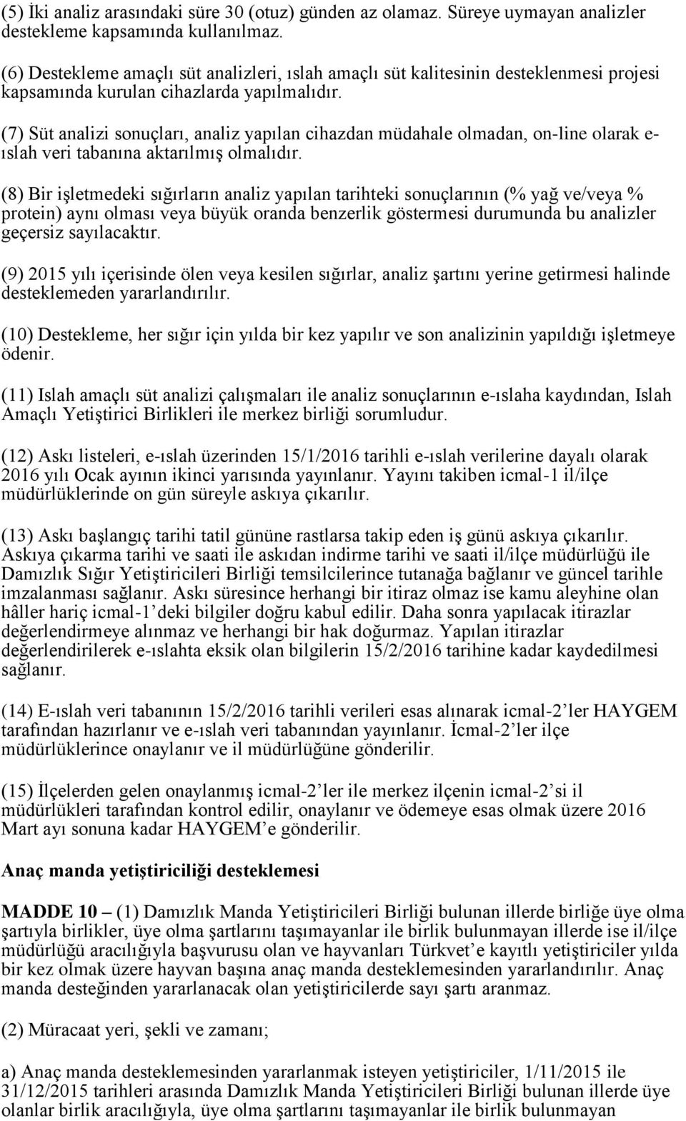 (7) Süt analizi sonuçları, analiz yapılan cihazdan müdahale olmadan, on-line olarak e- ıslah veri tabanına aktarılmış olmalıdır.