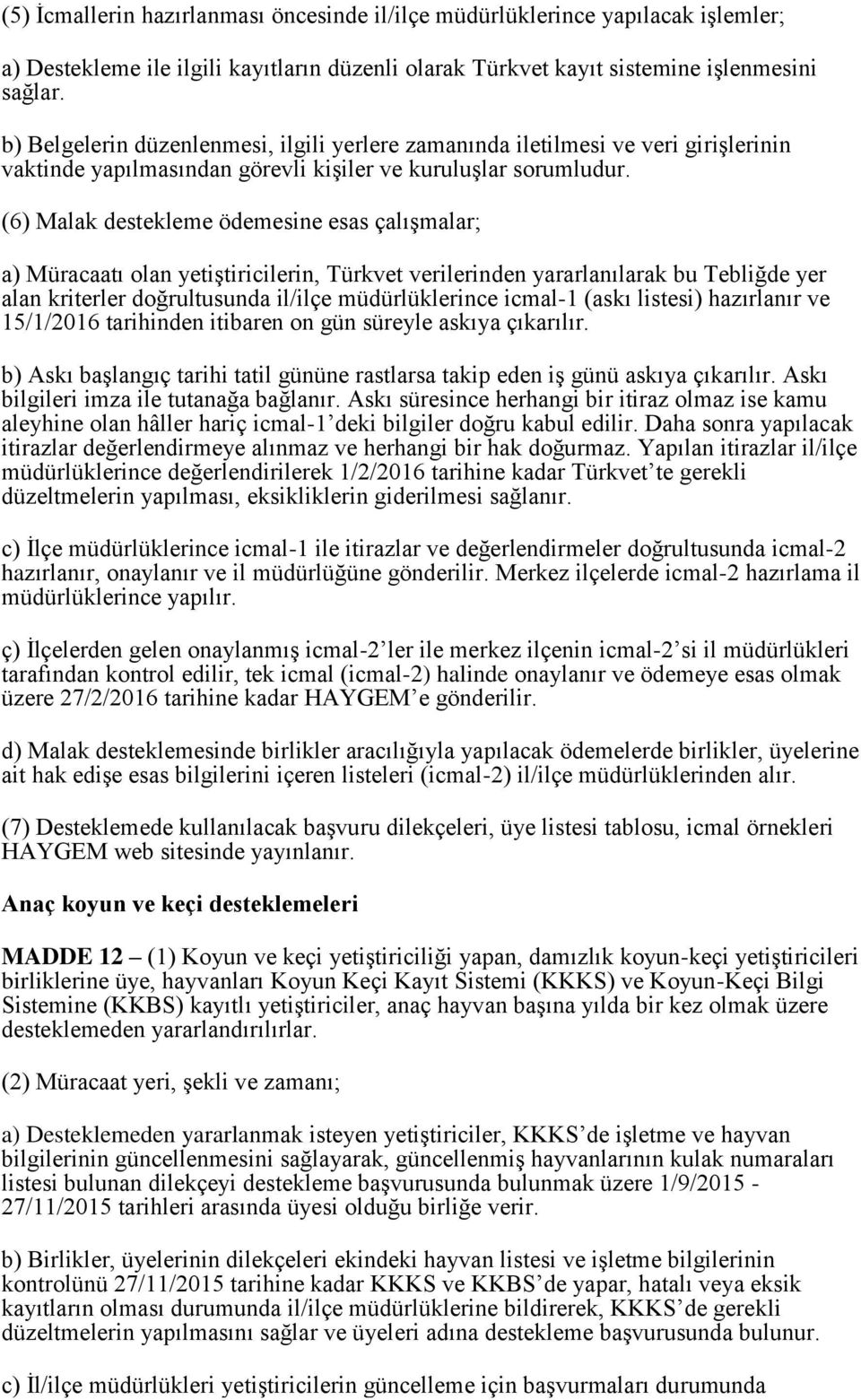 (6) Malak destekleme ödemesine esas çalışmalar; a) Müracaatı olan yetiştiricilerin, Türkvet verilerinden yararlanılarak bu Tebliğde yer alan kriterler doğrultusunda il/ilçe müdürlüklerince icmal-1