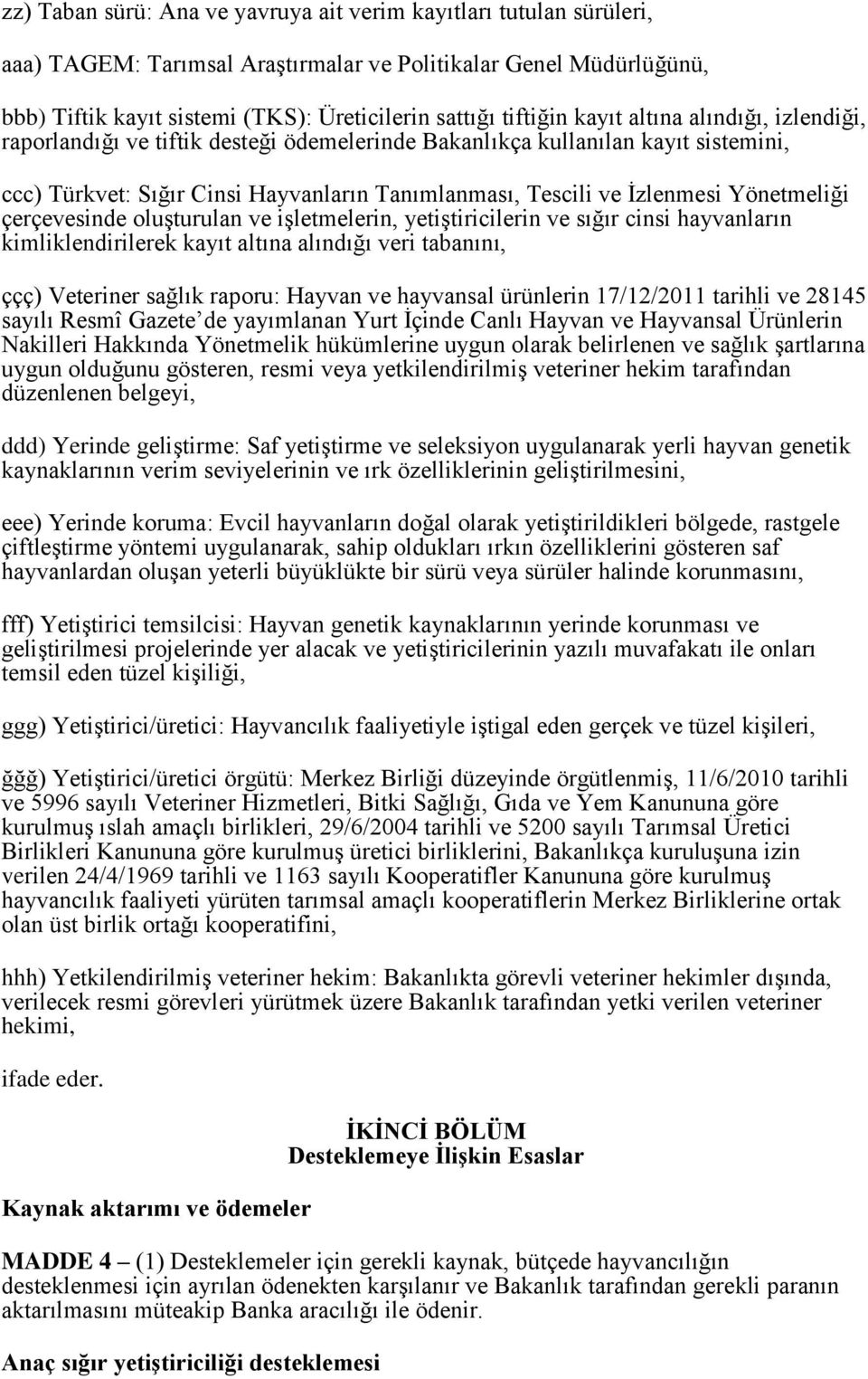 Yönetmeliği çerçevesinde oluşturulan ve işletmelerin, yetiştiricilerin ve sığır cinsi hayvanların kimliklendirilerek kayıt altına alındığı veri tabanını, ççç) Veteriner sağlık raporu: Hayvan ve