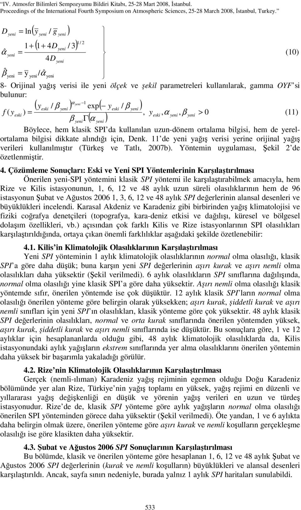 11 de yağış verisi yerine orijinal yağış verileri kullanılmıştır (Türkeş ve Tatlı, 2007b). Yöntemin uygulaması, Şekil 2 de özetlenmiştir. 4.