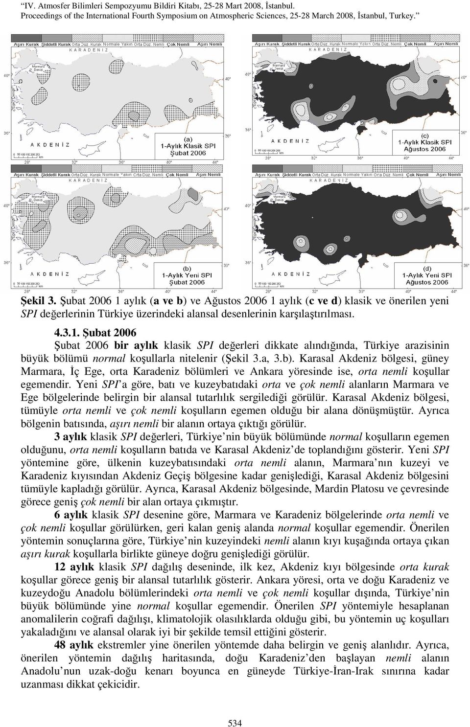 Yeni SPI a göre, batı ve kuzeybatıdaki orta ve çok nemli alanların Marmara ve Ege bölgelerinde belirgin bir alansal tutarlılık sergilediği görülür.