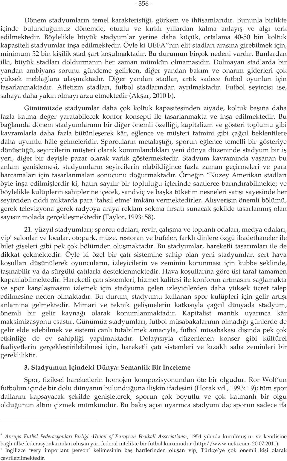 Öyle ki UEFA * nın elit stadları arasına girebilmek için, minimum 52 bin kiilik stad art koulmaktadır. Bu durumun birçok nedeni vardır.