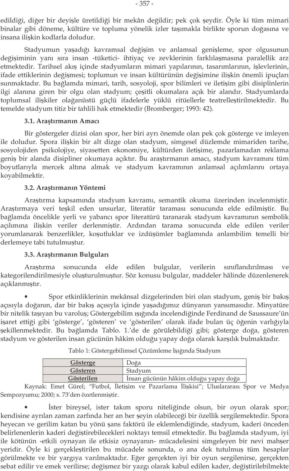 Stadyumun yaadıı kavramsal deiim ve anlamsal genileme, spor olgusunun deiiminin yanı sıra insan -tüketici- ihtiyaç ve zevklerinin farklılamasına paralellik arz etmektedir.