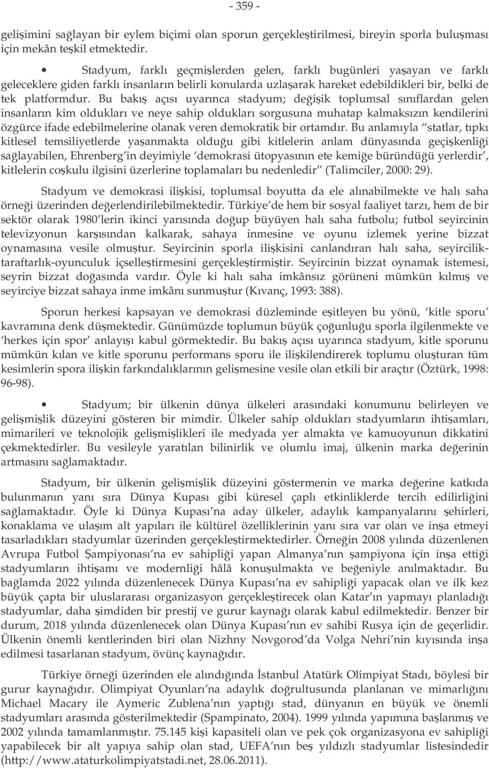 Bu bakı açısı uyarınca stadyum; deiik toplumsal sınıflardan gelen insanların kim oldukları ve neye sahip oldukları sorgusuna muhatap kalmaksızın kendilerini özgürce ifade edebilmelerine olanak veren