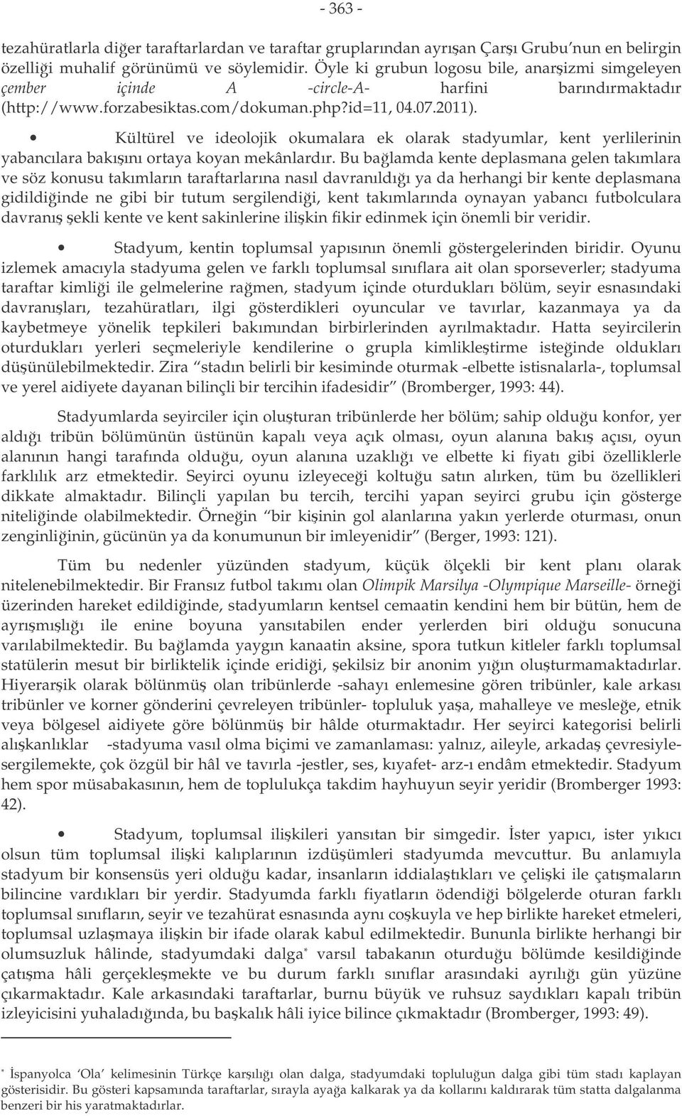 Kültürel ve ideolojik okumalara ek olarak stadyumlar, kent yerlilerinin yabancılara bakıını ortaya koyan mekânlardır.