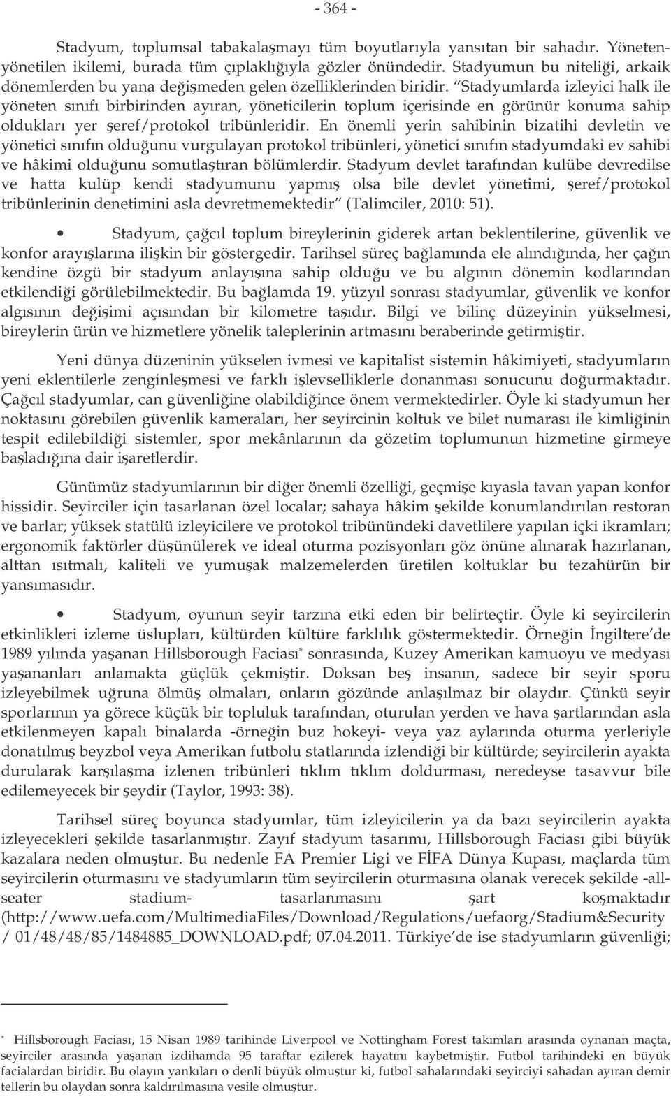 Stadyumlarda izleyici halk ile yöneten sınıfı birbirinden ayıran, yöneticilerin toplum içerisinde en görünür konuma sahip oldukları yer eref/protokol tribünleridir.