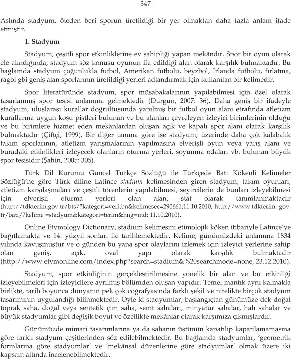 Bu balamda stadyum çounlukla futbol, Amerikan futbolu, beyzbol, rlanda futbolu, fırlatma, ragbi gbi geni alan sporlarının üretildii yerleri adlandırmak için kullanılan bir kelimedir.