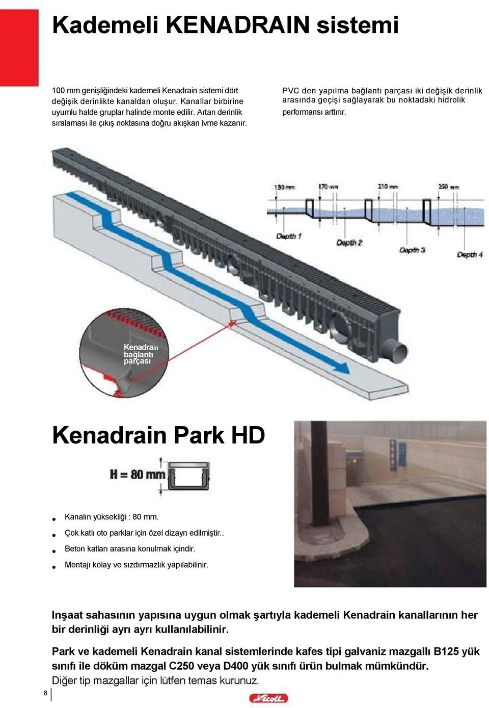 Kenadrain bağlantı parçası Kenadrain Park HD Kanalın yüksekliği : 80 mm. Çok katlı oto parklar için özel dizayn edilmiştir.. Beton katları arasına konulmak içindir.