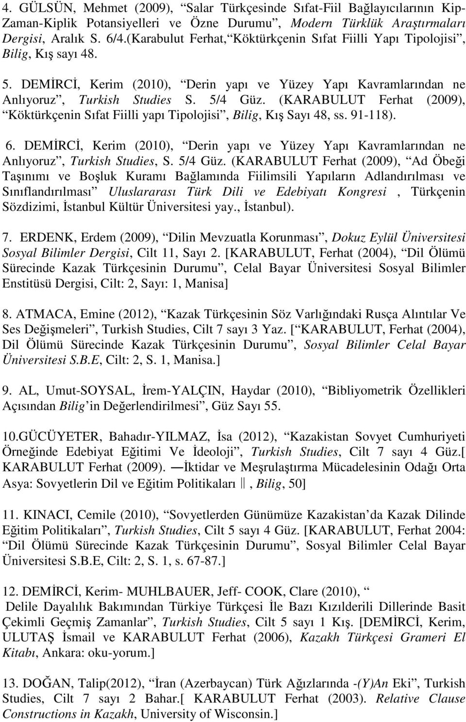 (KARABULUT Ferhat (2009), Köktürkçenin Sıfat Fiilli yapı Tipolojisi, Bilig, Kış Sayı 48, ss. 91-118). 6.