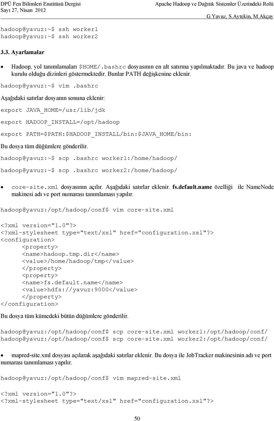 bashrc Aşağıdaki satırlar dosyanın sonuna eklenir: export JAVA_HOME=/usr/lib/jdk export HADOOP_INSTALL=/opt/hadoop export PATH=$PATH:$HADOOP_INSTALL/bin:$JAVA_HOME/bin: Bu dosya tüm düğümlere