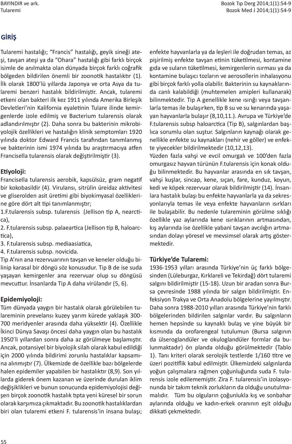 zoonotik hastalıktır (1). İlk olarak 1800 lü yıllarda Japonya ve orta Asya da tularemi benzeri hastalık bildirilmiştir.