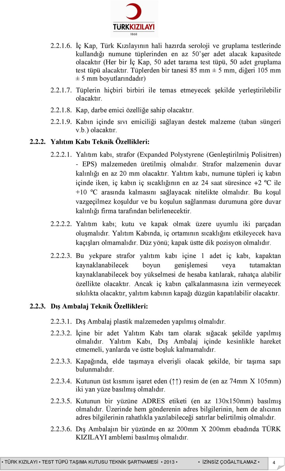 gruplama test tüpü alacaktır. Tüplerden bir tanesi 85 mm ± 5 mm, diğeri 105 mm ± 5 mm boyutlarındadır) 2.2.1.7. Tüplerin hiçbiri birbiri ile temas etmeyecek şekilde yerleştirilebilir 2.2.1.8. Kap, darbe emici özelliğe sahip 2.